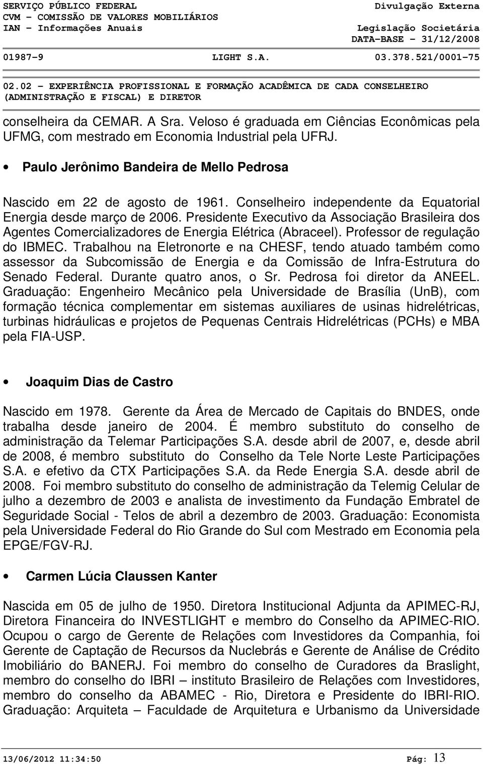 Conselheiro independente da Equatorial Energia desde março de 2006. Presidente Executivo da Associação Brasileira dos Agentes Comercializadores de Energia Elétrica (Abraceel).