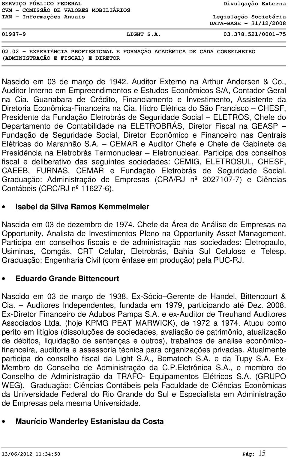 Hidro Elétrica do São Francisco CHESF, Presidente da Fundação Eletrobrás de Seguridade Social ELETROS, Chefe do Departamento de Contabilidade na ELETROBRÁS, Diretor Fiscal na GEASP Fundação de