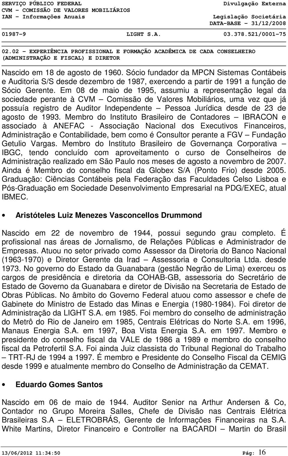 Em 08 de maio de 1995, assumiu a representação legal da sociedade perante à CVM Comissão de Valores Mobiliários, uma vez que já possuía registro de Auditor Independente Pessoa Jurídica desde de 23 de