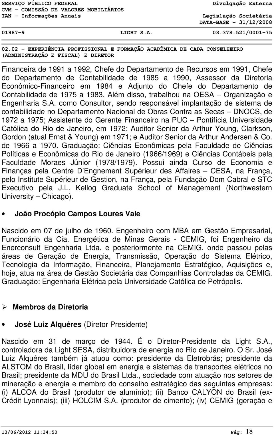 Além disso, trabalhou na OESA Organização e Engenharia S.A. como Consultor, sendo responsável implantação de sistema de contabilidade no Departamento Nacional de Obras Contra as Secas DNOCS, de 1972