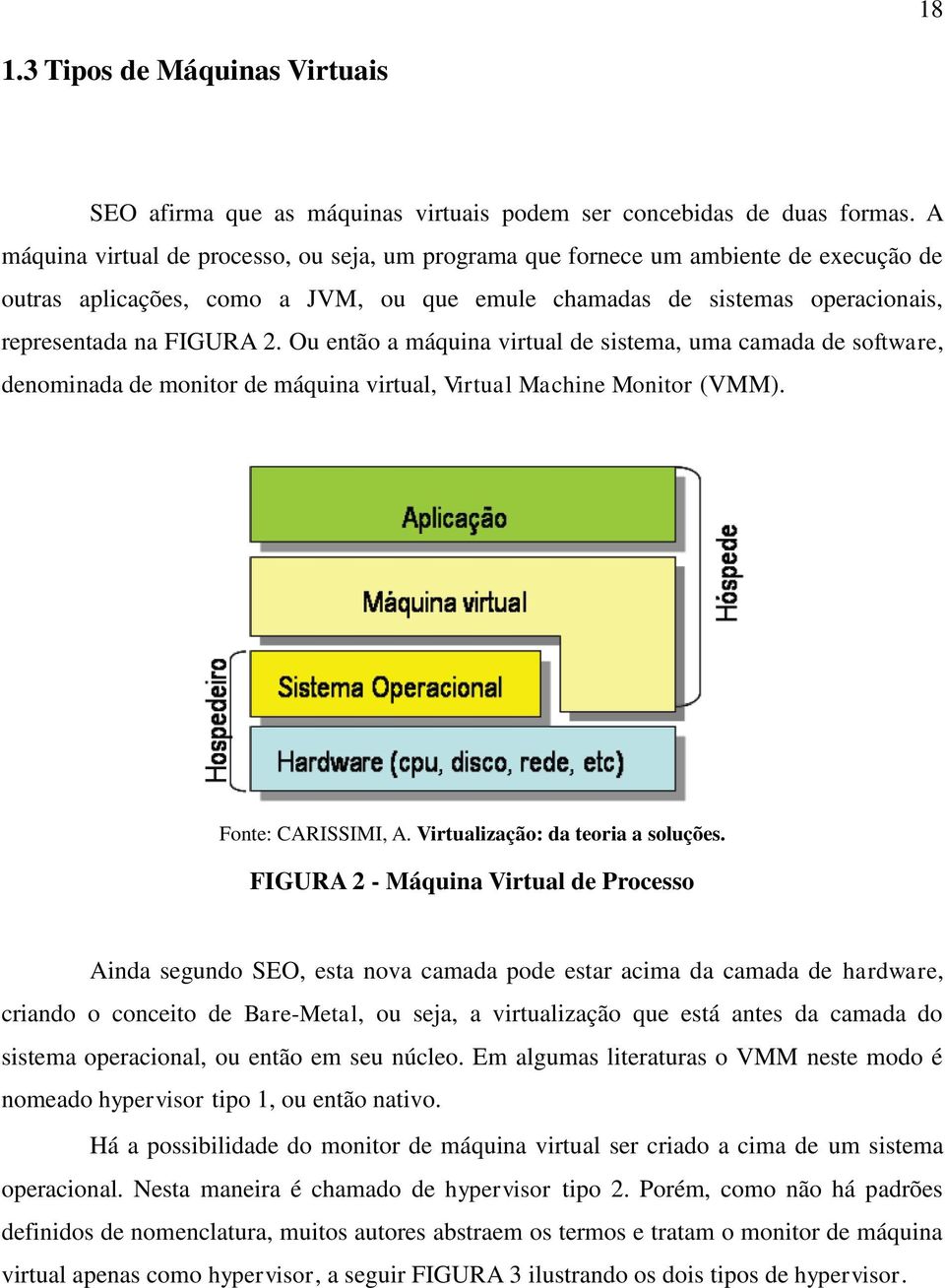 Ou então a máquina virtual de sistema, uma camada de software, denominada de monitor de máquina virtual, Virtual Machine Monitor (VMM). Fonte: CARISSIMI, A. Virtualização: da teoria a soluções.