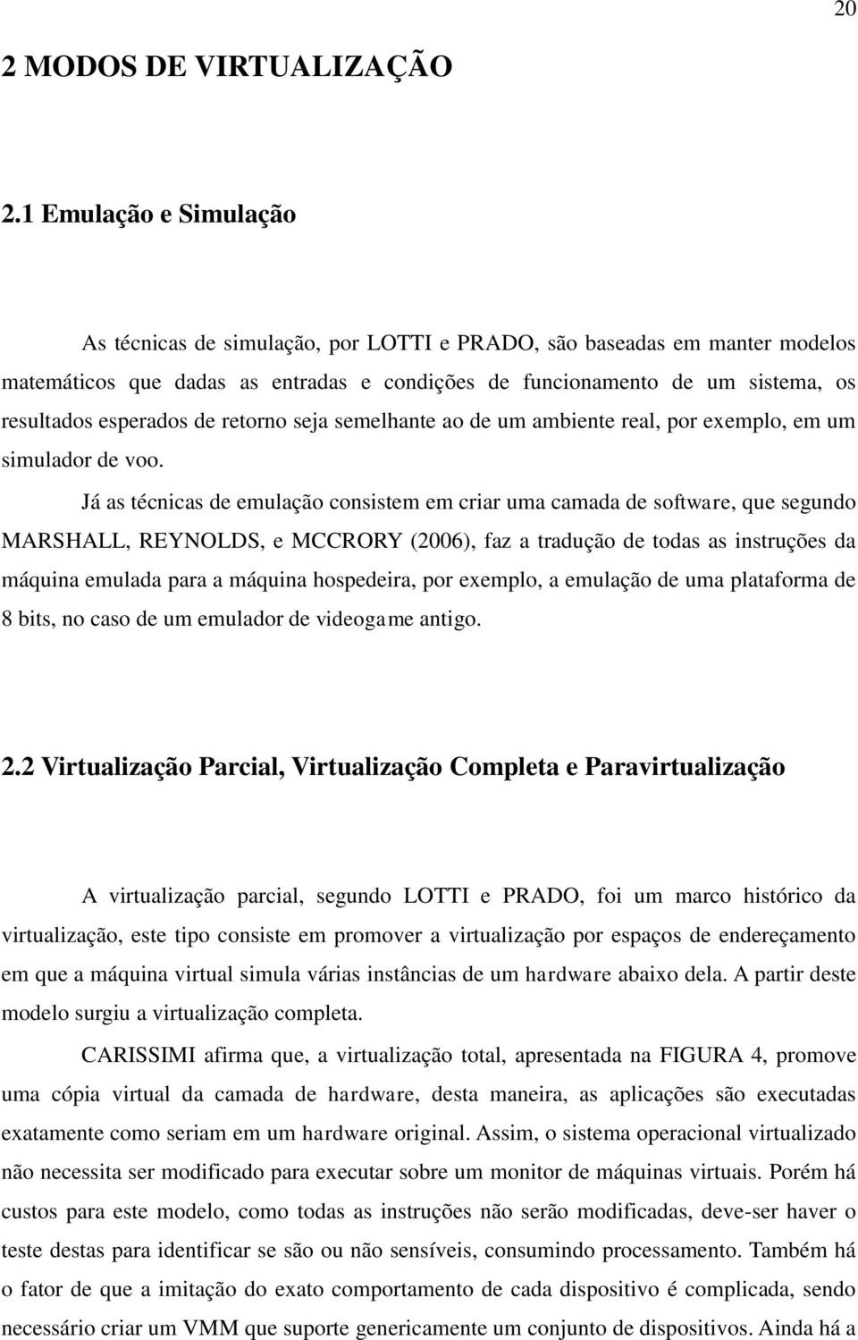 esperados de retorno seja semelhante ao de um ambiente real, por exemplo, em um simulador de voo.