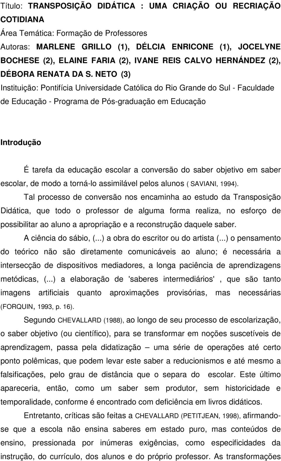 NETO (3) Instituição: Pontifícia Universidade Católica do Rio Grande do Sul - Faculdade de Educação - Programa de Pós-graduação em Educação Introdução É tarefa da educação escolar a conversão do