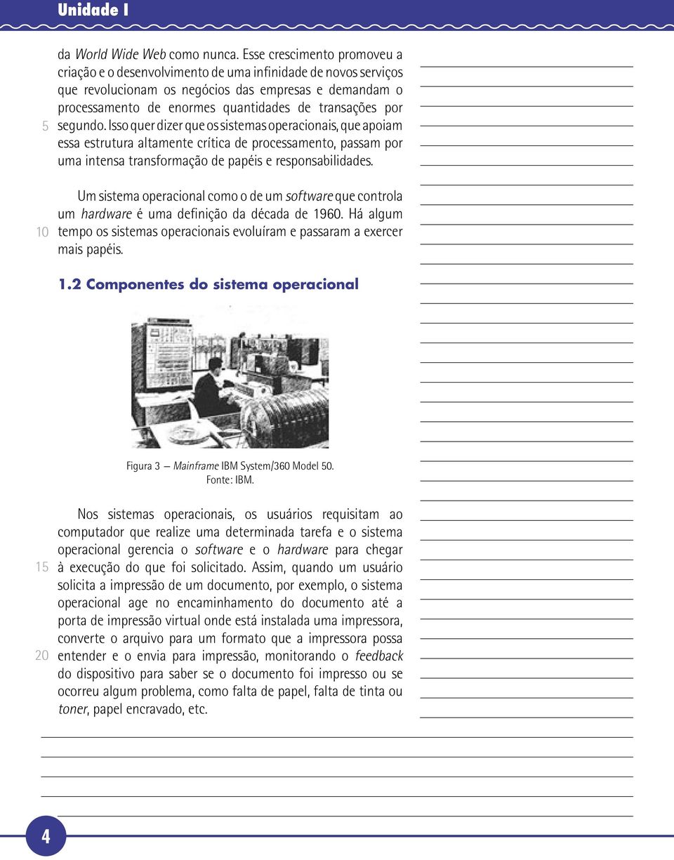 por segundo. Isso quer dizer que os sistemas operacionais, que apoiam essa estrutura altamente crítica de processamento, passam por uma intensa transformação de papéis e responsabilidades.