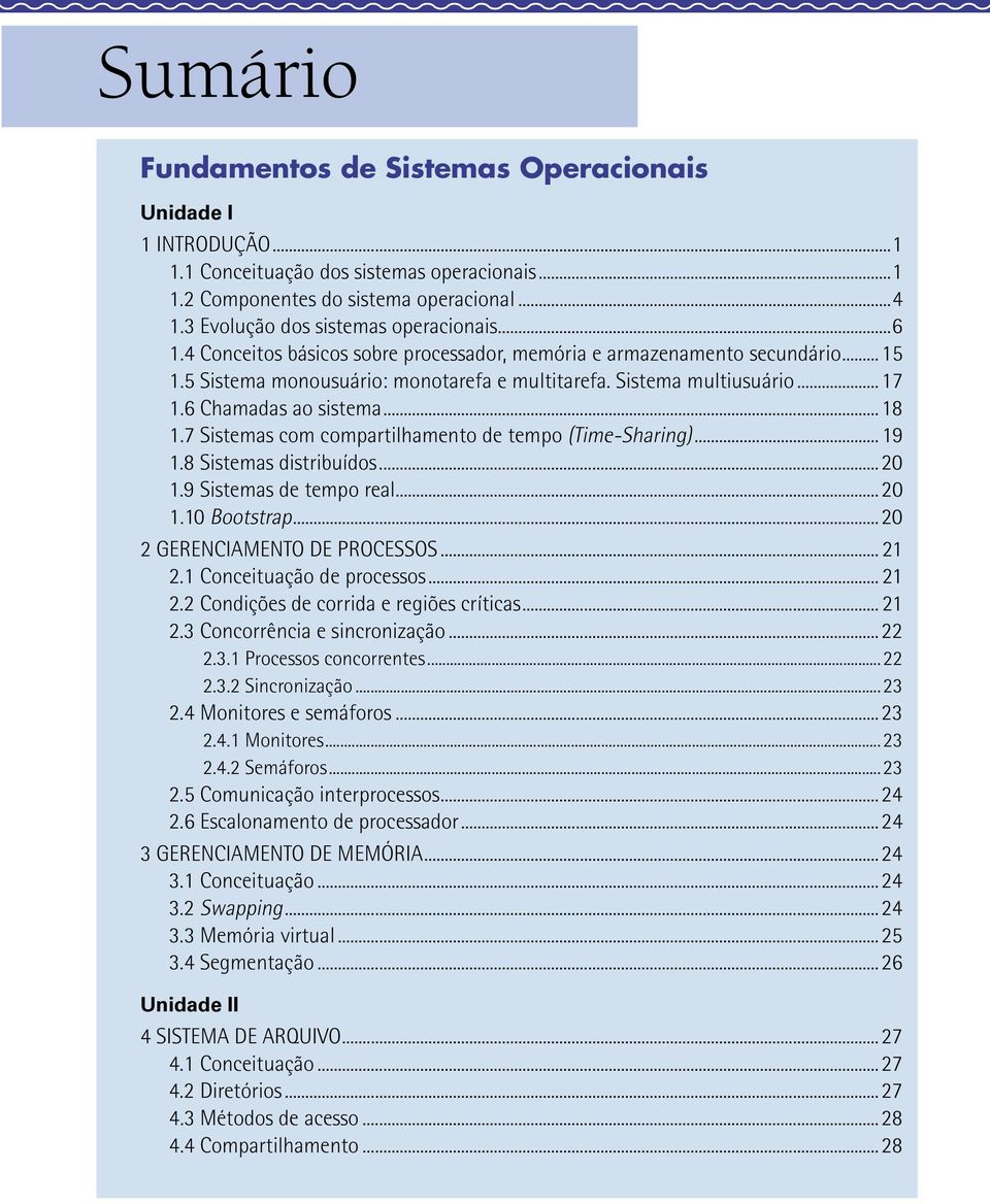 6 Chamadas ao sistema...18 1.7 Sistemas com compartilhamento de tempo (Time-Sharing)...19 1.8 Sistemas distribuídos... 1.9 Sistemas de tempo real... 1. Bootstrap... 2 GERENCIAMENTO DE PROCESSOS... 21 2.