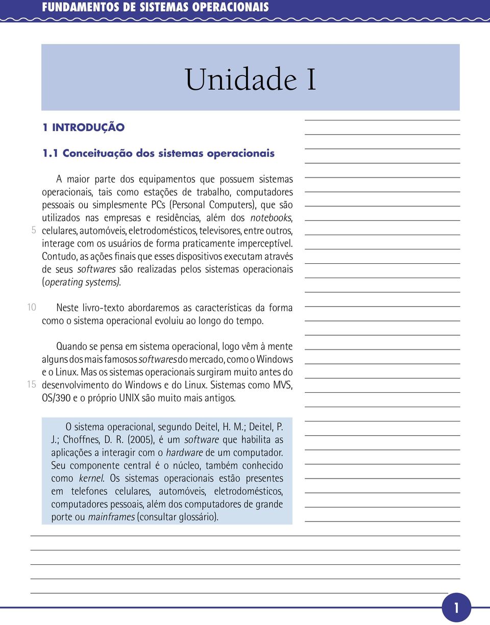 Computers), que são utilizados nas empresas e residências, além dos notebooks, celulares, automóveis, eletrodomésticos, televisores, entre outros, interage com os usuários de forma praticamente