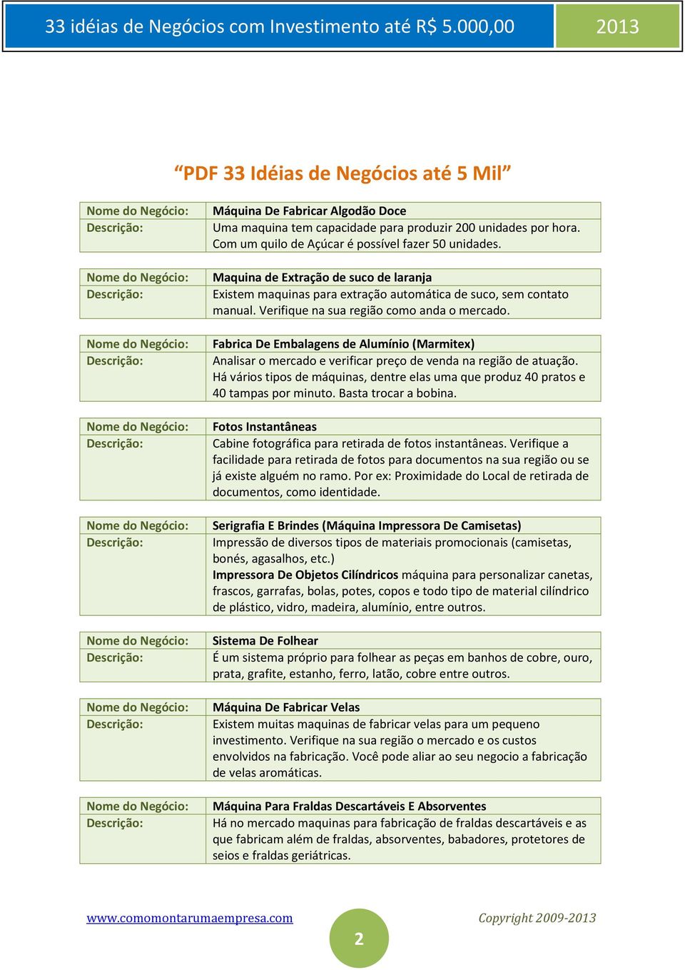 Fabrica De Embalagens de Alumínio (Marmitex) Analisar o mercado e verificar preço de venda na região de atuação.