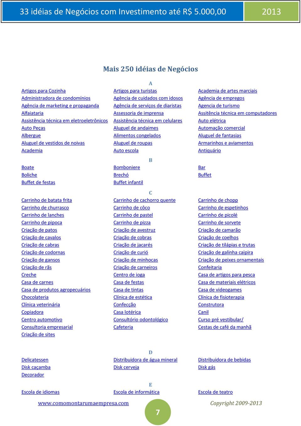 técnica em celulares Auto elétrica Auto Peças Aluguel de andaimes Automação comercial Albergue Alimentos congelados Aluguel de fantasias Aluguel de vestidos de noivas Aluguel de roupas Armarinhos e