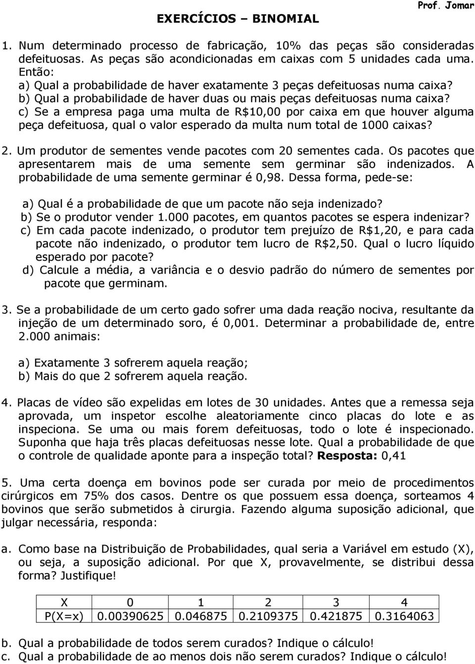 c) Se a empresa paga uma multa de R$10,00 por caixa em que houver alguma peça defeituosa, qual o valor esperado da multa num total de 1000 caixas? 2.