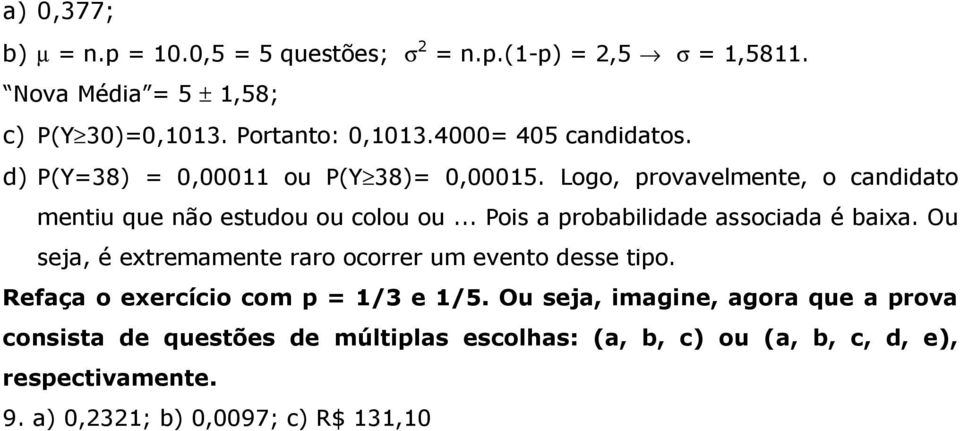 .. Pois a probabilidade associada é baixa. Ou seja, é extremamente raro ocorrer um evento desse tipo. Refaça o exercício com p = 1/3 e 1/5.