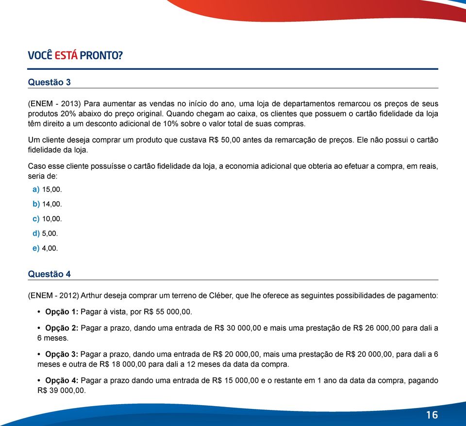 Um cliente deseja comprar um produto que custava R$ 50,00 antes da remarcação de preços. Ele não possui o cartão fidelidade da loja.