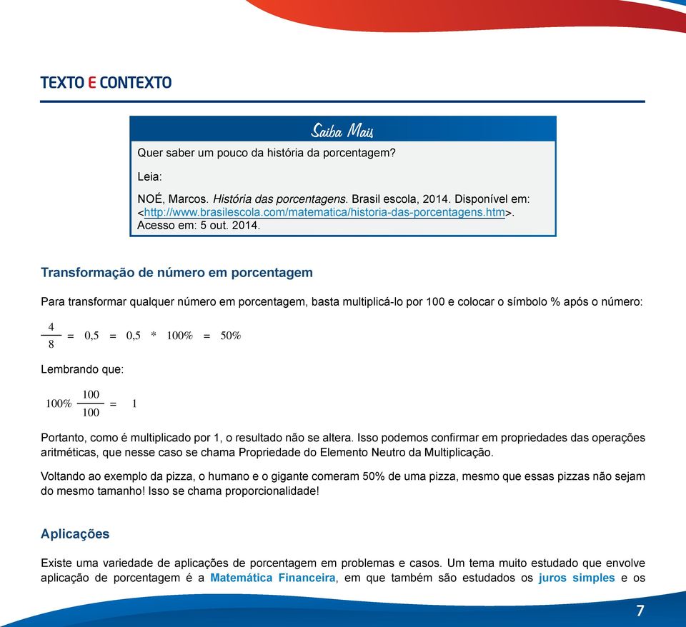 Transformação de número em porcentagem Para transformar qualquer número em porcentagem, basta multiplicá-lo por 100 e colocar o símbolo % após o número: 4 8 = 0,5 = 0,5 * 100% = 50% Lembrando que: