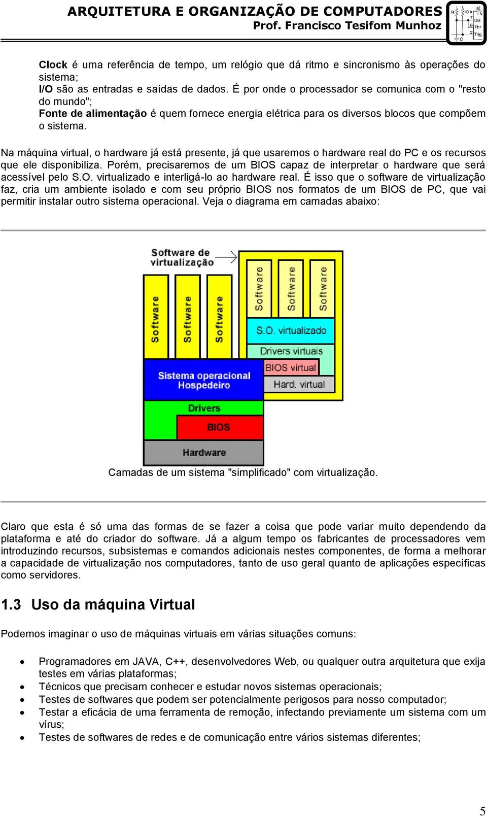 Na máquina virtual, o hardware já está presente, já que usaremos o hardware real do PC e os recursos que ele disponibiliza.