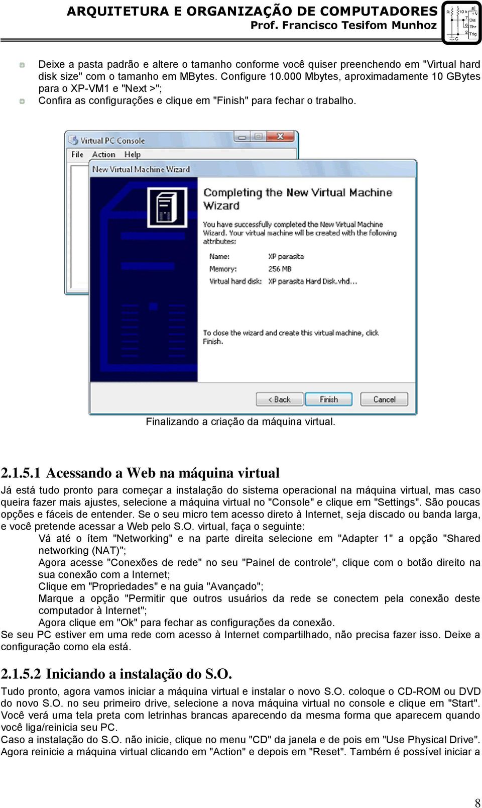 1 Acessando a Web na máquina virtual Já está tudo pronto para começar a instalação do sistema operacional na máquina virtual, mas caso queira fazer mais ajustes, selecione a máquina virtual no