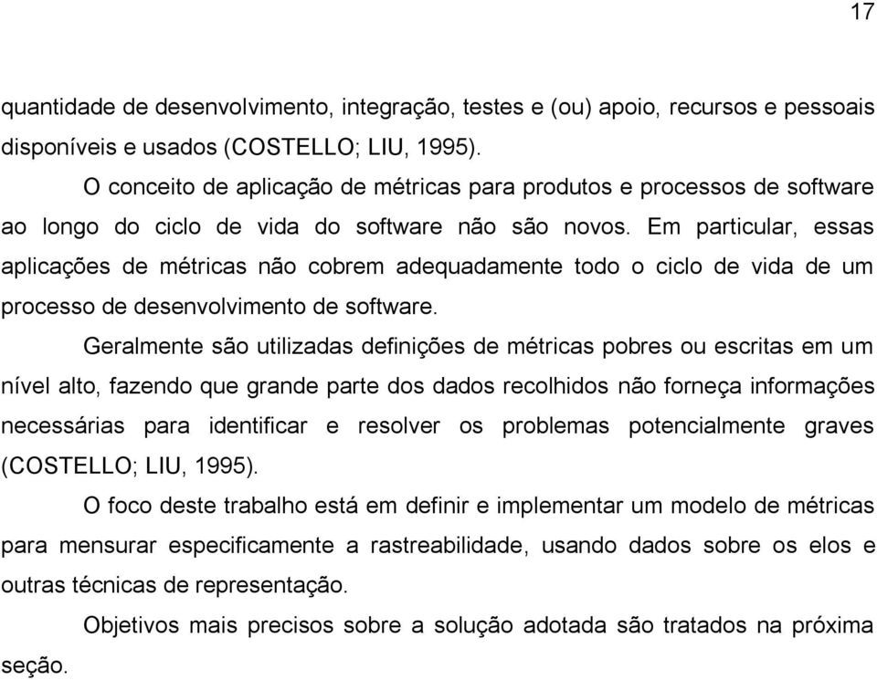 Em particular, essas aplicações de métricas não cobrem adequadamente todo o ciclo de vida de um processo de desenvolvimento de software.