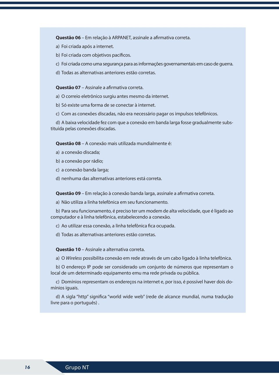 a) O correio eletrônico surgiu antes mesmo da internet. b) Só existe uma forma de se conectar à internet. c) Com as conexões discadas, não era necessário pagar os impulsos telefônicos.