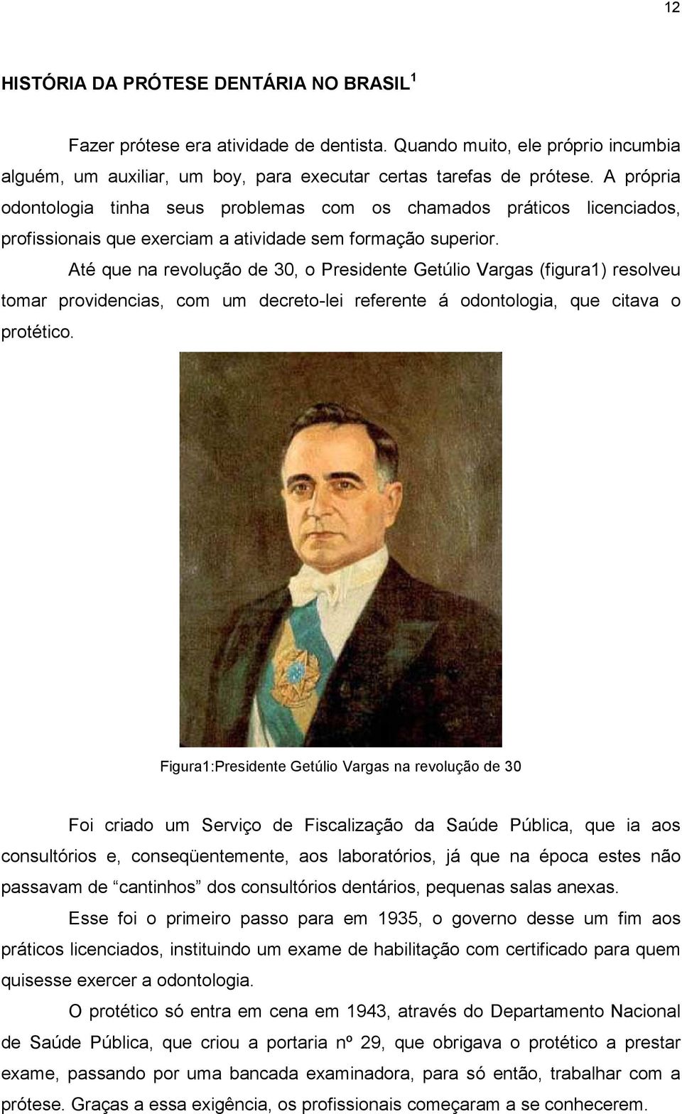 Até que na revolução de 30, o Presidente Getúlio Vargas (figura1) resolveu tomar providencias, com um decreto-lei referente á odontologia, que citava o protético.