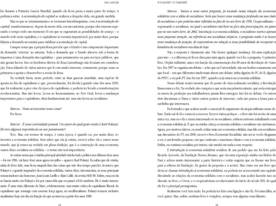 H em que se esgotariam as possibilidades de avanço o mundo todo seria capitalista, e o capitalismo se tornaria impraticável, por assim dizer, porque faltaria a demanda necessária para viabilizar a