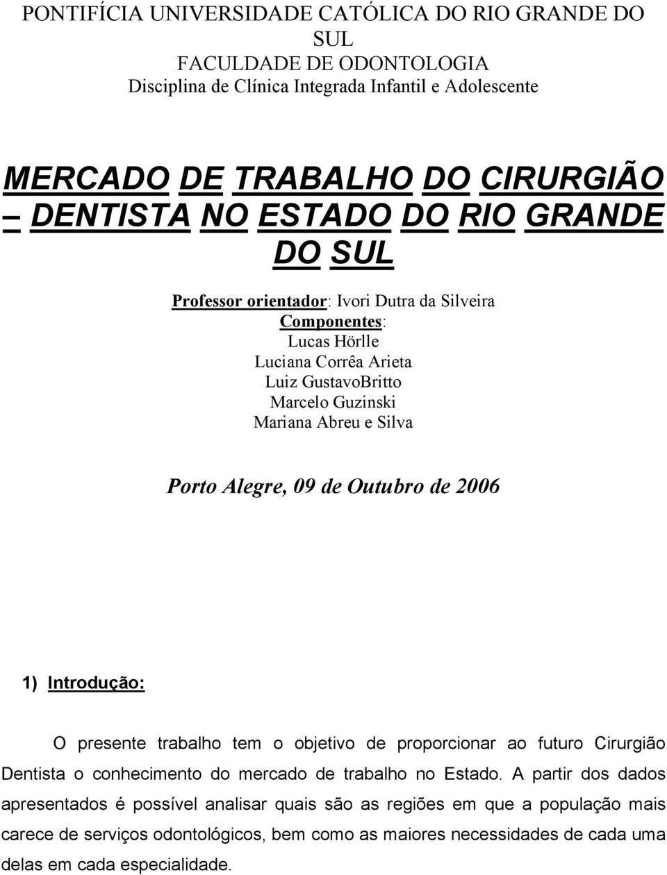 Alegre, 09 de Outubro de 2006 ) Introdução: O presente trabalho tem o objetivo de proporcionar ao futuro Cirurgião Dentista o conhecimento do mercado de trabalho no Estado.