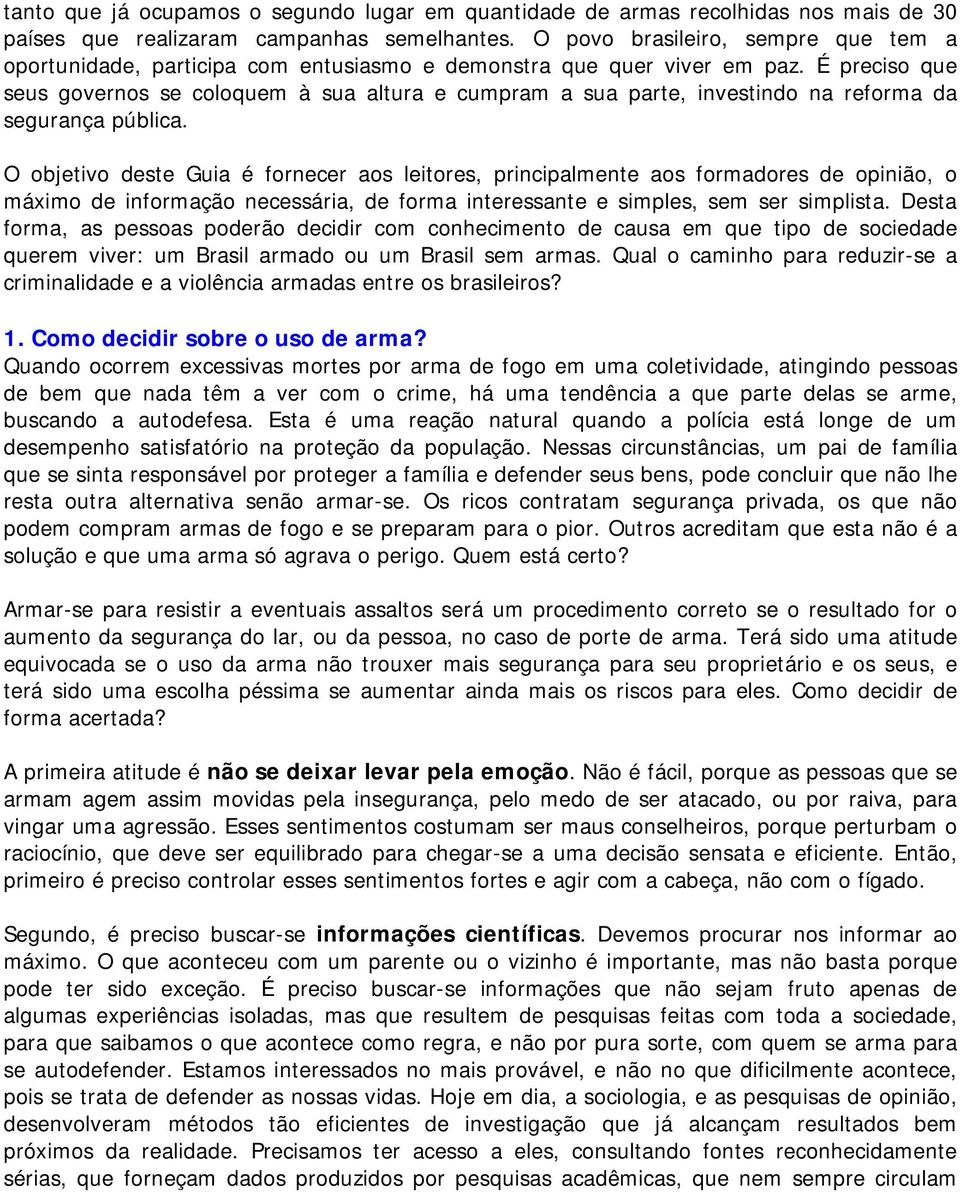 É preciso que seus governos se coloquem à sua altura e cumpram a sua parte, investindo na reforma da segurança pública.