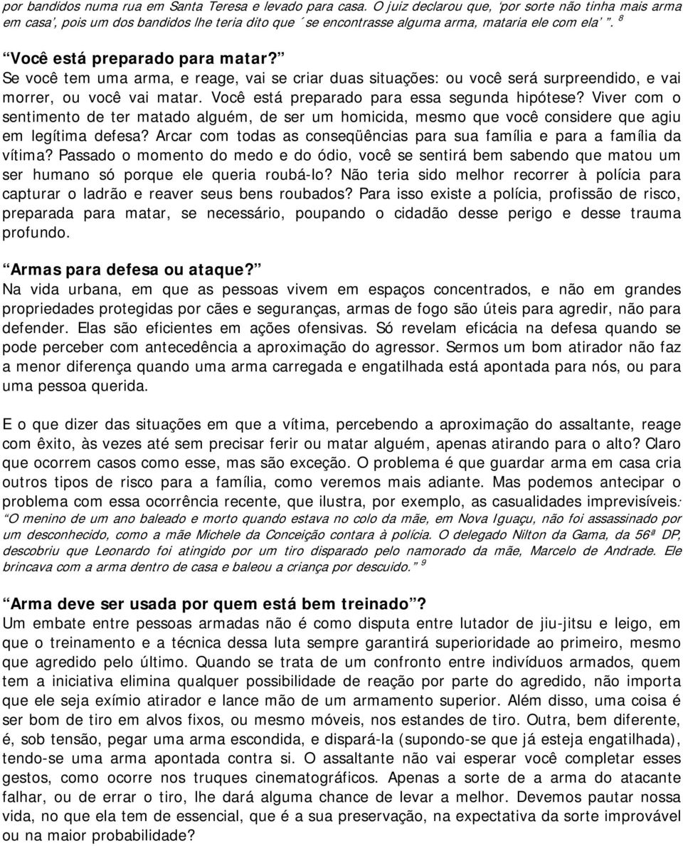 Se você tem uma arma, e reage, vai se criar duas situações: ou você será surpreendido, e vai morrer, ou você vai matar. Você está preparado para essa segunda hipótese?