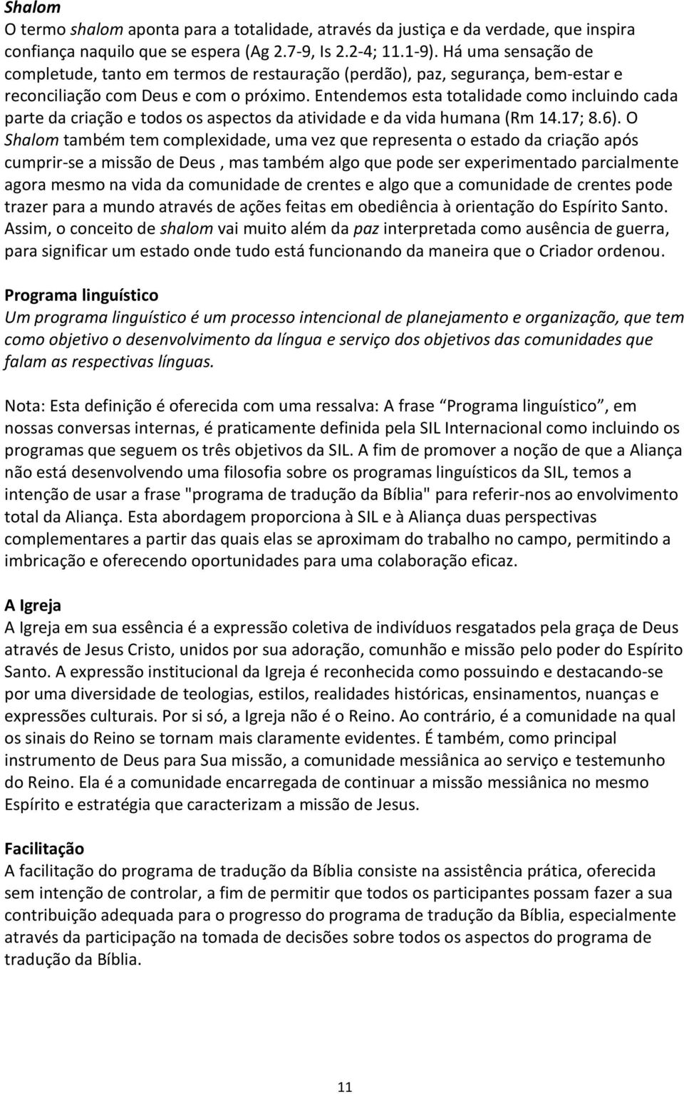 Entendemos esta totalidade como incluindo cada parte da criação e todos os aspectos da atividade e da vida humana (Rm 14.17; 8.6).