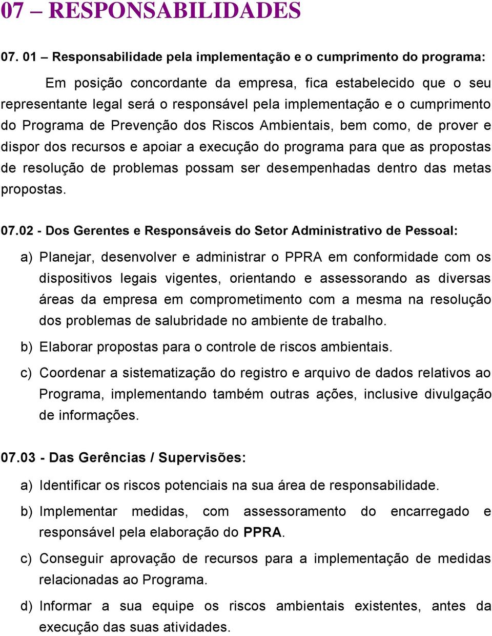 cumprimento do Programa de Prevenção dos Riscos Ambientais, bem como, de prover e dispor dos recursos e apoiar a execução do programa para que as propostas de resolução de problemas possam ser