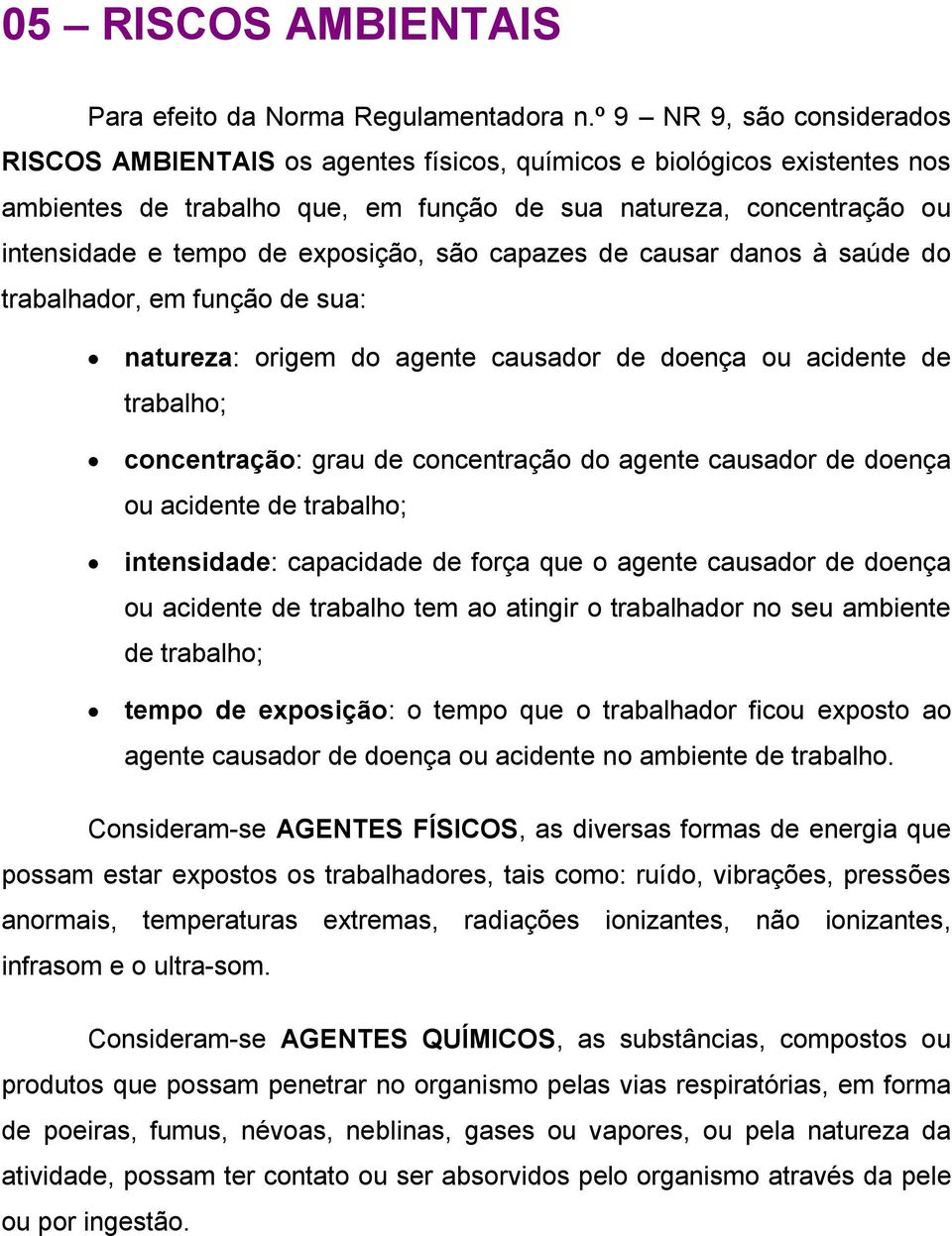 exposição, são capazes de causar danos à saúde do trabalhador, em função de sua: natureza: origem do agente causador de doença ou acidente de trabalho; concentração: grau de concentração do agente