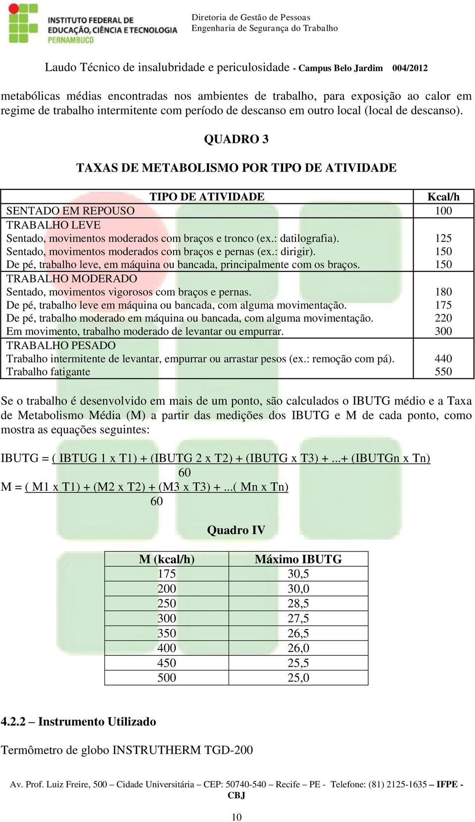 Sentado, movimentos moderados com braços e pernas (ex.: dirigir). De pé, trabalho leve, em máquina ou bancada, principalmente com os braços.