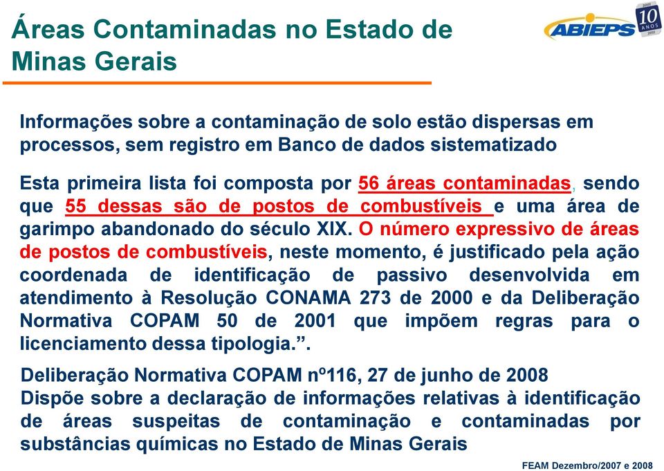 O número expressivo de áreas de postos de combustíveis, neste momento, é justificado pela ação coordenada de identificação de passivo desenvolvida em atendimento à Resolução CONAMA 273 de 2000 e da