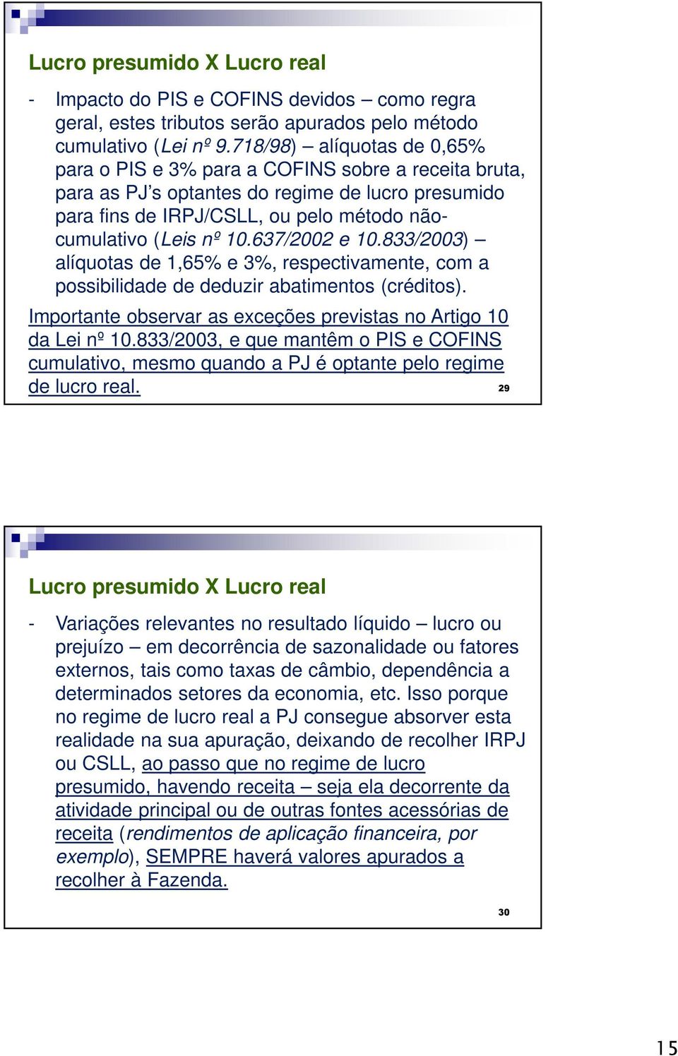 637/2002 e 10.833/2003) alíquotas de 1,65% e 3%, respectivamente, com a possibilidade de deduzir abatimentos (créditos). Importante observar as exceções previstas no Artigo 10 da Lei nº 10.