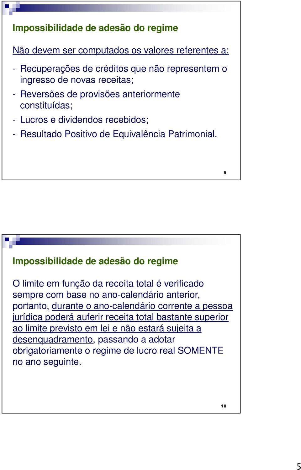 9 Impossibilidade de adesão do regime O limite em função da receita total é verificado sempre com base no ano-calendário anterior, portanto, durante o ano-calendário