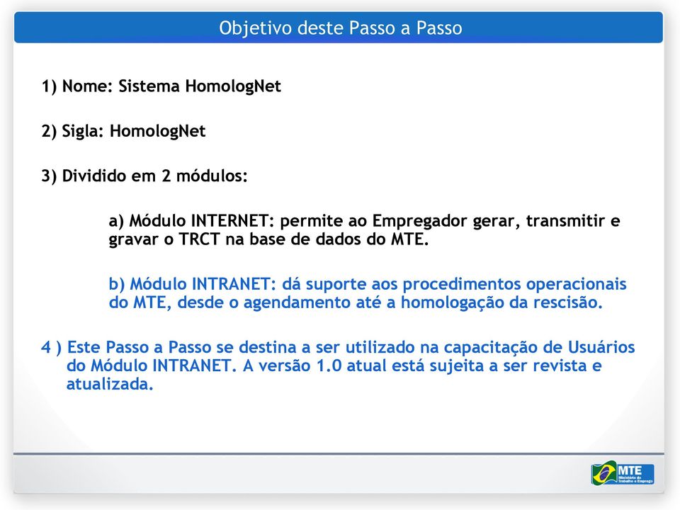 b) Módulo INTRANET: dá suporte aos procedimentos operacionais do MTE, desde o agendamento até a homologação da rescisão.