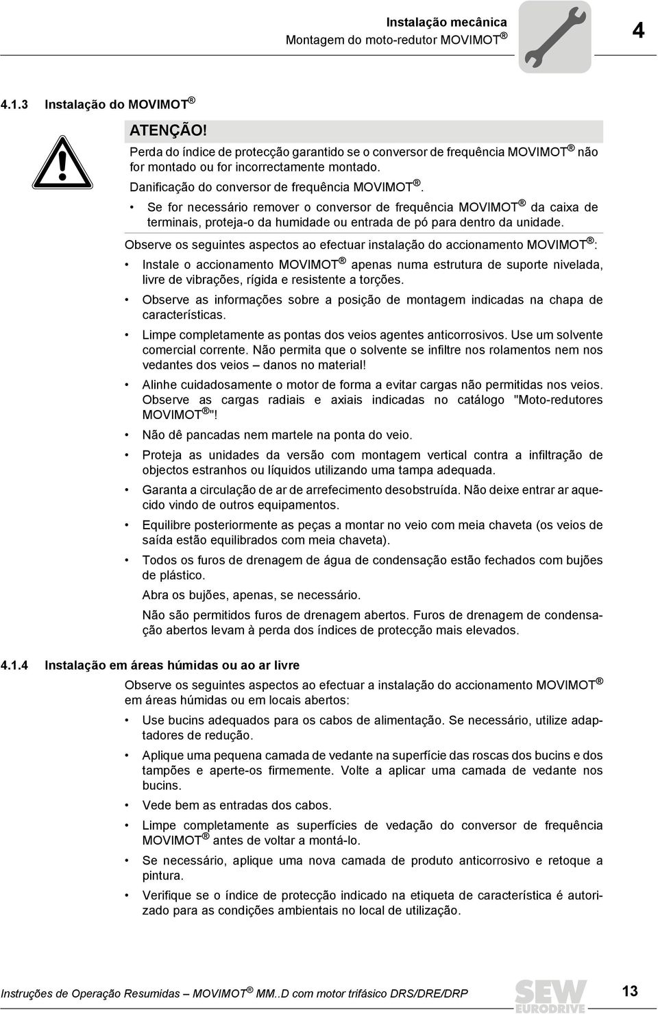 Se for necessário remover o conversor de frequência MOVIMOT da caixa de terminais, proteja-o da humidade ou entrada de pó para dentro da unidade.