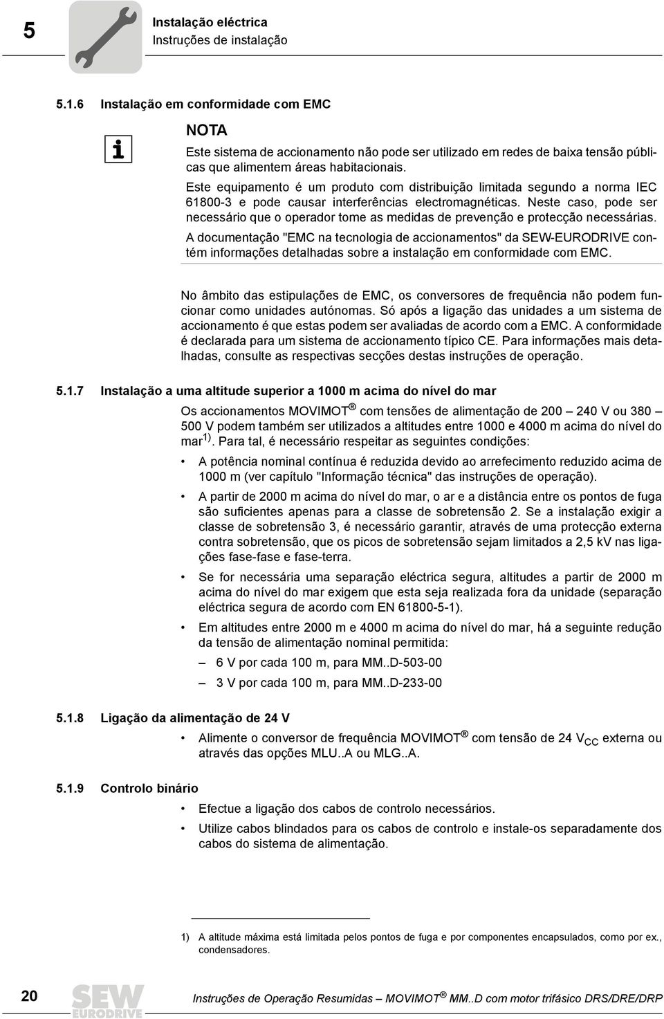 Este equipamento é um produto com distribuição limitada segundo a norma IEC 61800-3 e pode causar interferências electromagnéticas.