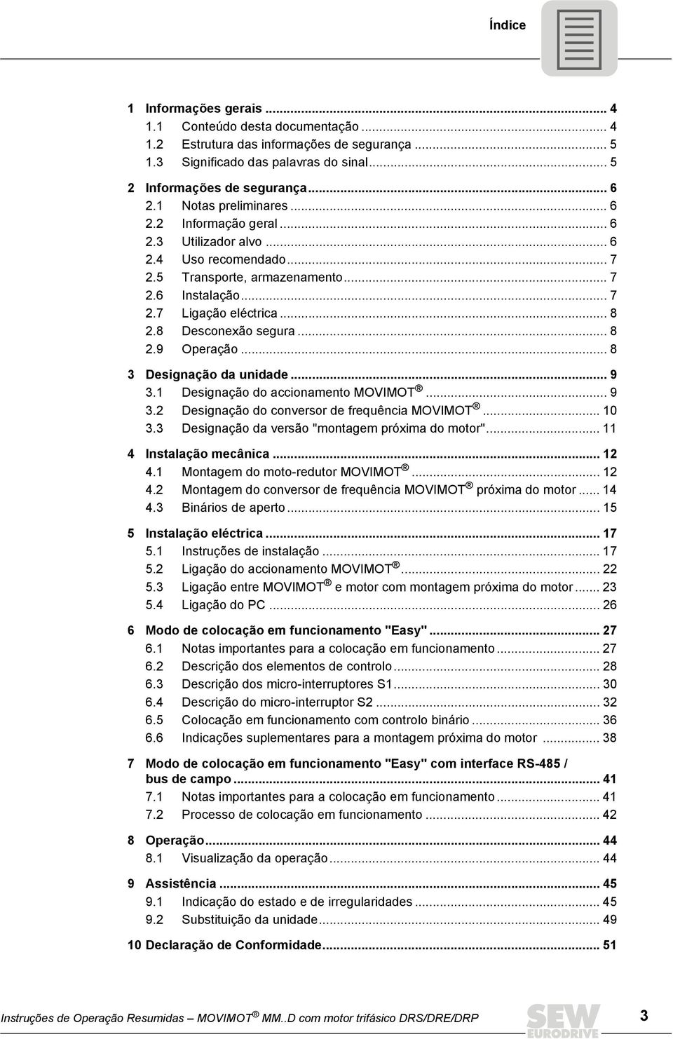 8 Desconexão segura... 8 2.9 Operação... 8 3 Designação da unidade... 9 3.1 Designação do accionamento MOVIMOT... 9 3.2 Designação do conversor de frequência MOVIMOT... 10 3.