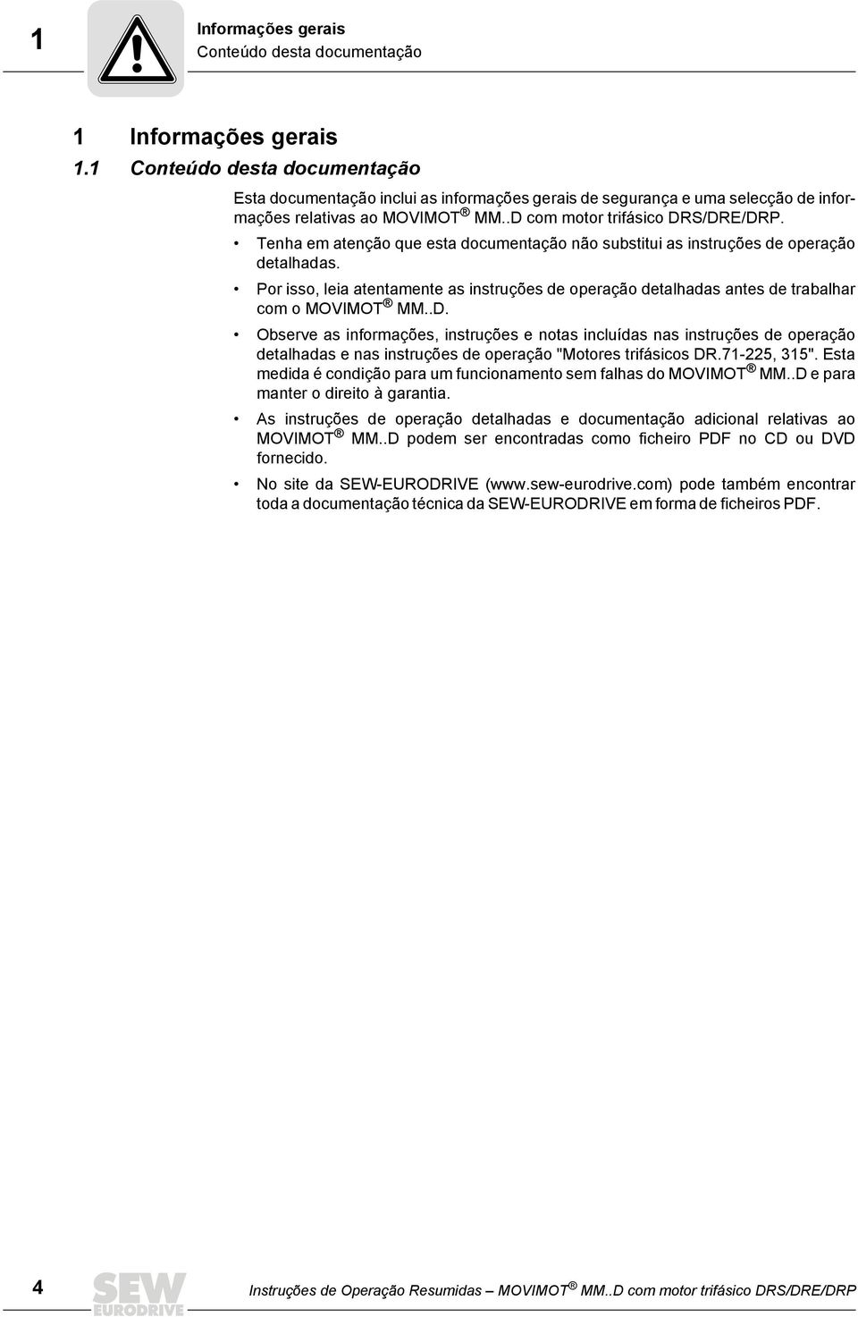 Tenha em atenção que esta documentação não substitui as instruções de operação detalhadas. Por isso, leia atentamente as instruções de operação detalhadas antes de trabalhar com o MOVIMOT MM..D.