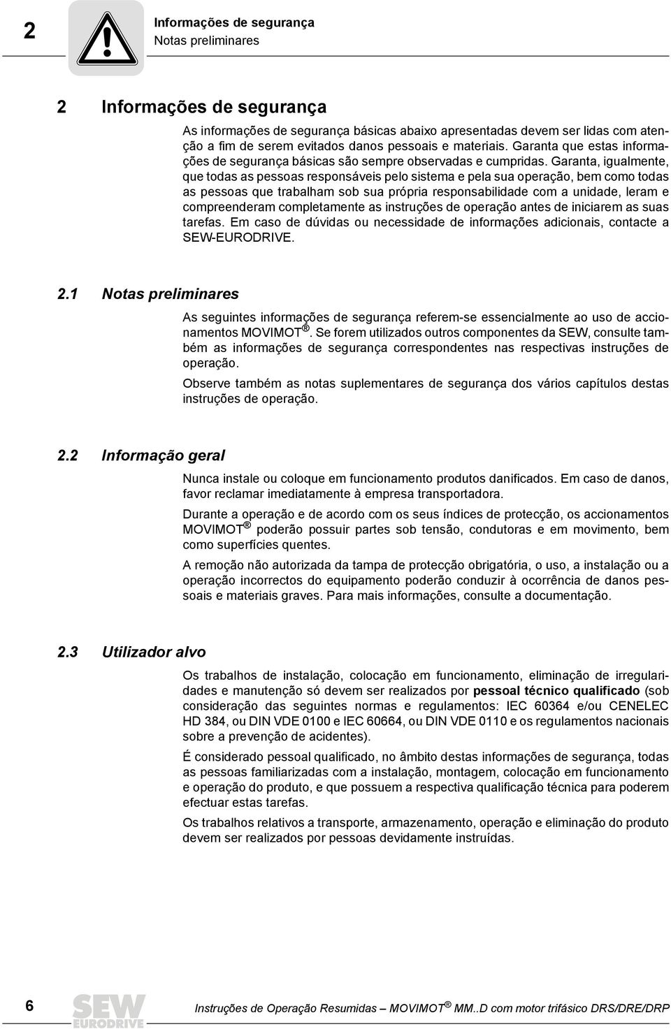 Garanta, igualmente, que todas as pessoas responsáveis pelo sistema e pela sua operação, bem como todas as pessoas que trabalham sob sua própria responsabilidade com a unidade, leram e compreenderam