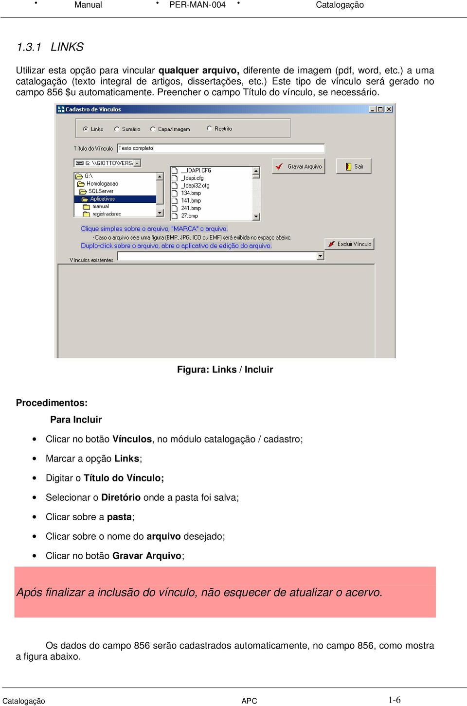 Figura: Links / Incluir Procedimentos: Para Incluir Clicar no botão Vínculos, no módulo catalogação / cadastro; Marcar a opção Links; Digitar o Título do Vínculo; Selecionar o Diretório onde a pasta