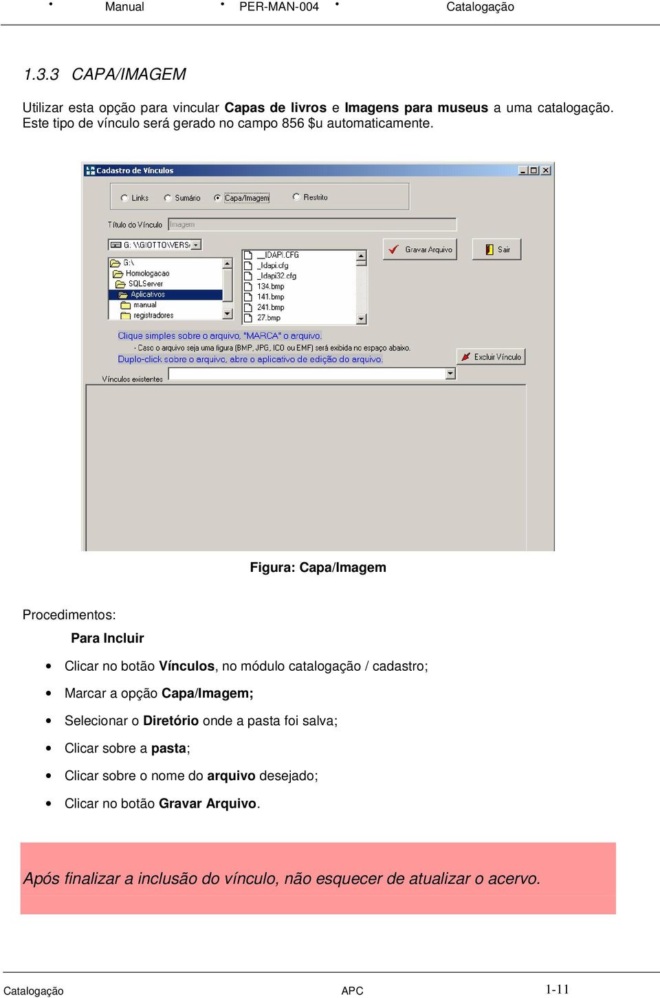 Figura: Capa/Imagem Procedimentos: Para Incluir Clicar no botão Vínculos, no módulo catalogação / cadastro; Marcar a opção Capa/Imagem;