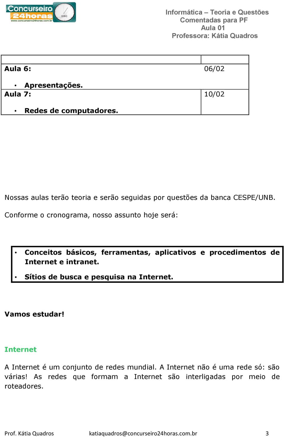 Conforme o cronograma, nosso assunto hoje será: Conceitos básicos, ferramentas, aplicativos e procedimentos de Internet e intranet.