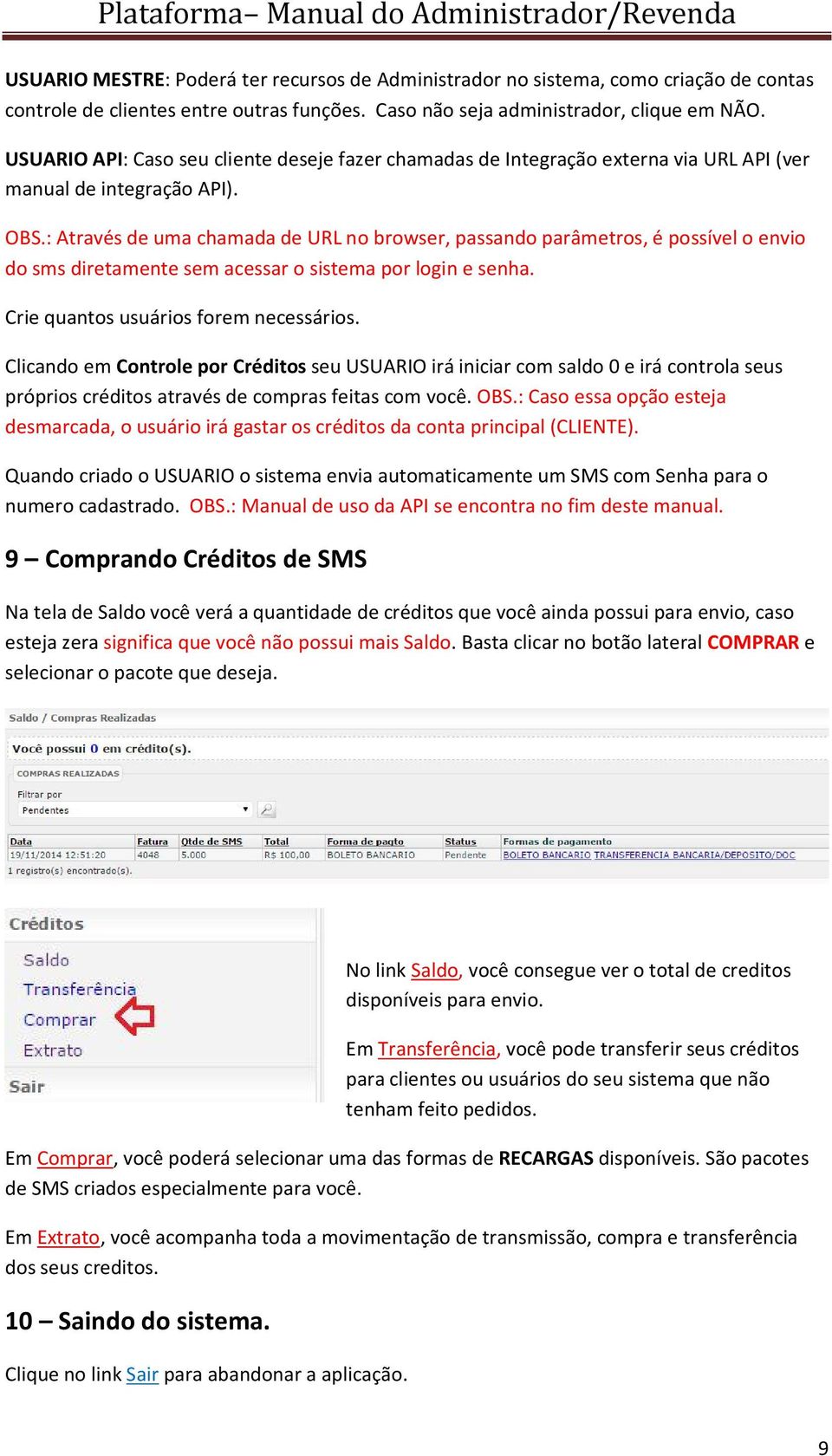 : Através de uma chamada de URL no browser, passando parâmetros, é possível o envio do sms diretamente sem acessar o sistema por login e senha. Crie quantos usuários forem necessários.