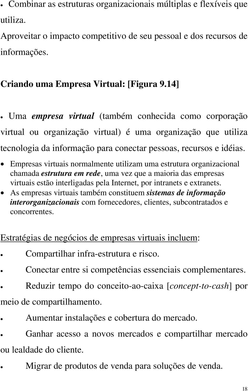 Empresas virtuais normalmente utilizam uma estrutura organizacional chamada estrutura em rede, uma vez que a maioria das empresas virtuais estão interligadas pela Internet, por intranets e extranets.