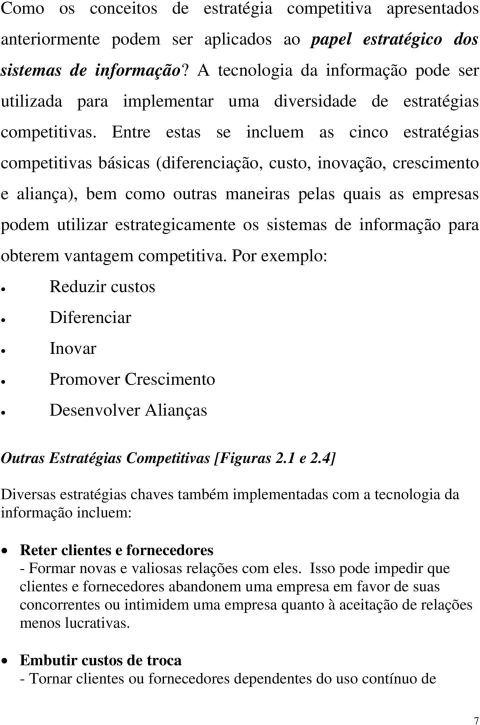 Entre estas se incluem as cinco estratégias competitivas básicas (diferenciação, custo, inovação, crescimento e aliança), bem como outras maneiras pelas quais as empresas podem utilizar