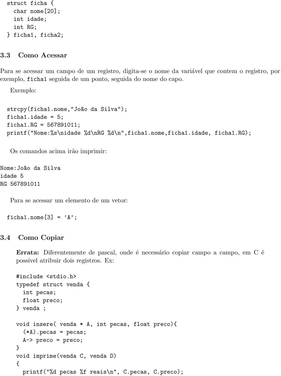 nome,"jo~ao da Silva"); ficha1.idade = 5; ficha1.rg = 567891011; printf("nome:%s\nidade %d\nrg %d\n",ficha1.nome,ficha1.idade, ficha1.