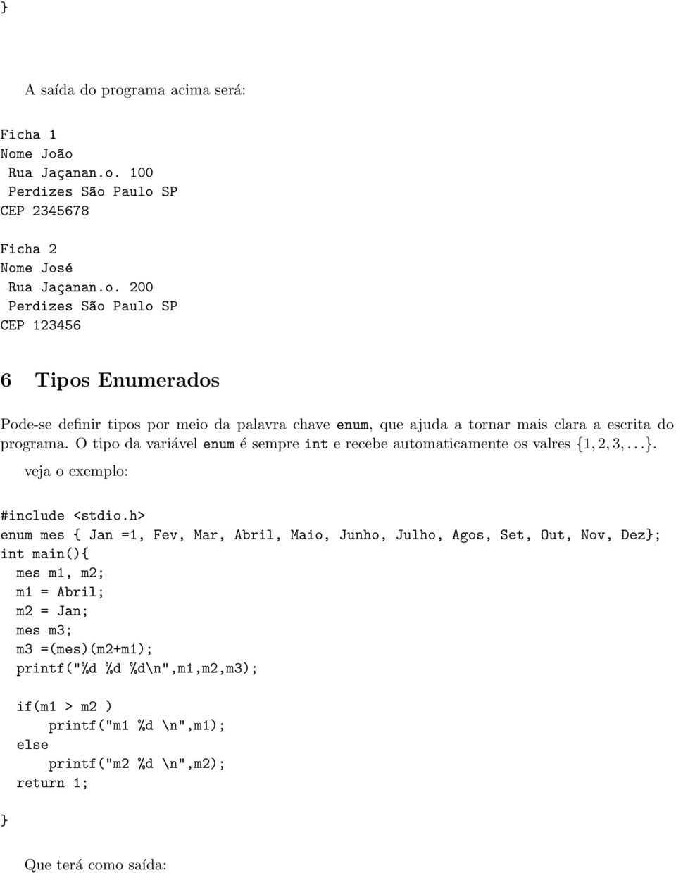 O tipo da variável enum é sempre int e recebe automaticamente os valres {1, 2, 3,.