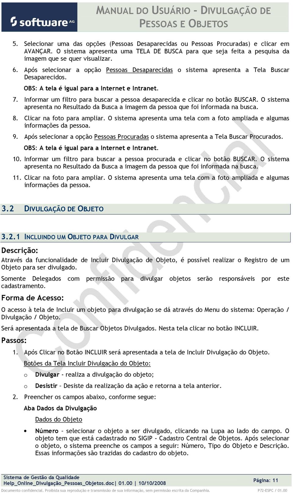 Infrmar um filtr para buscar a pessa desaparecida e clicar n btã BUSCAR. O sistema apresenta n Resultad da Busca a imagem da pessa que fi infrmada na busca. 8. Clicar na ft para ampliar.