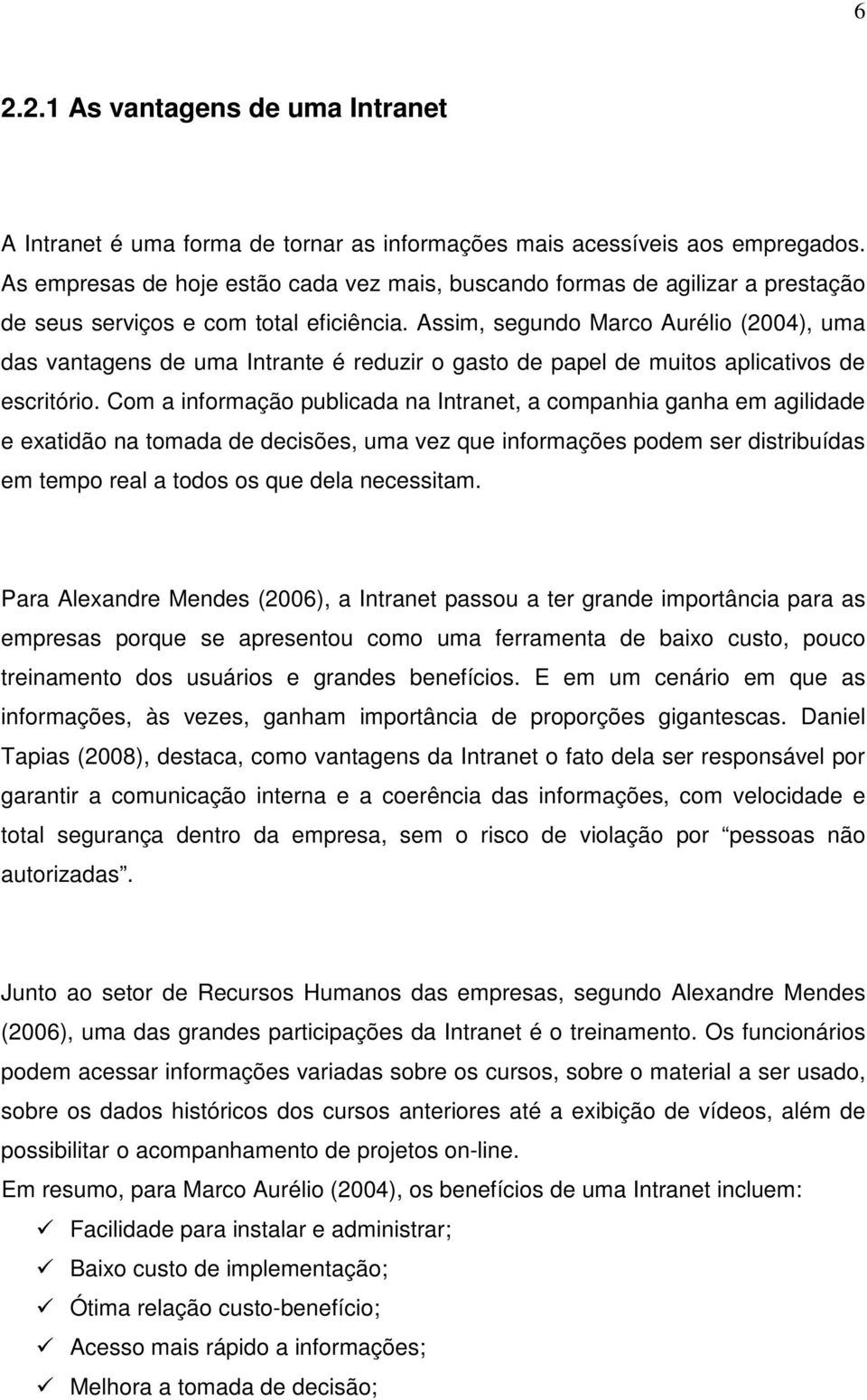 Assim, segundo Marco Aurélio (2004), uma das vantagens de uma Intrante é reduzir o gasto de papel de muitos aplicativos de escritório.