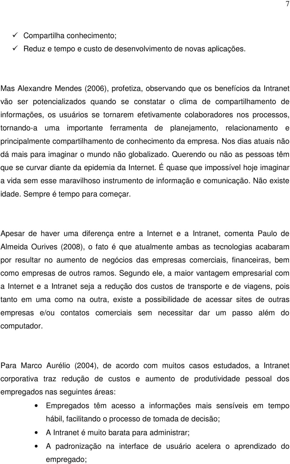 efetivamente colaboradores nos processos, tornando-a uma importante ferramenta de planejamento, relacionamento e principalmente compartilhamento de conhecimento da empresa.