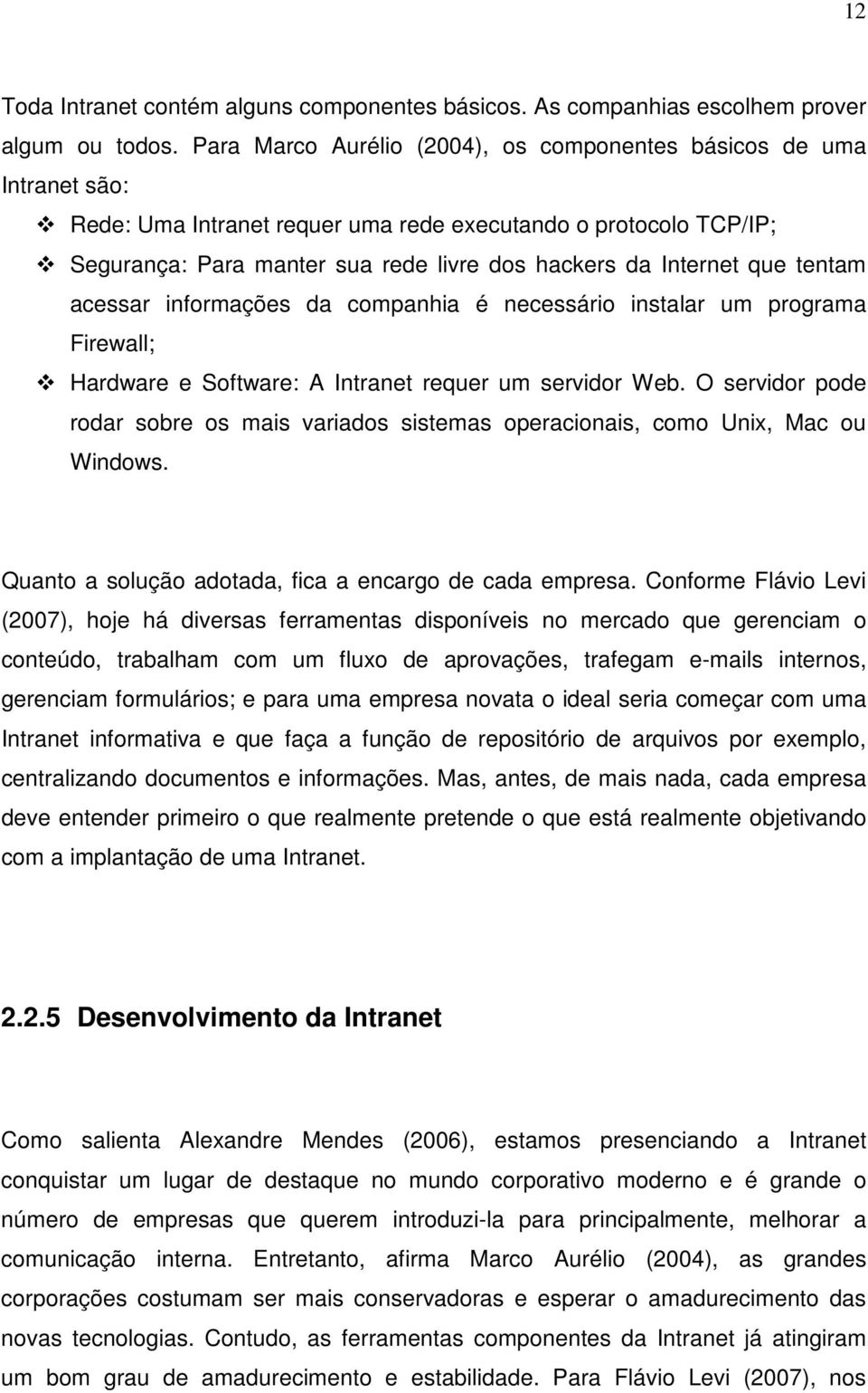 que tentam acessar informações da companhia é necessário instalar um programa Firewall; Hardware e Software: A Intranet requer um servidor Web.